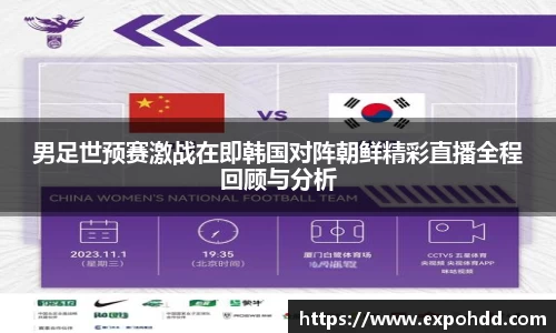 男足世预赛激战在即韩国对阵朝鲜精彩直播全程回顾与分析